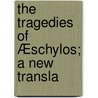 The Tragedies Of Æschylos; A New Transla door Thomas George Aeschylus