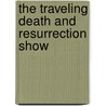 The Traveling Death and Resurrection Show door Ariel Gore
