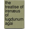 The Treatise Of Irenæus Of Lugdunum Agai door Saint Irenaeus