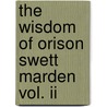 The Wisdom Of Orison Swett Marden Vol. Ii by Orison Swett Marden