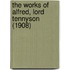 The Works Of Alfred, Lord Tennyson (1908)