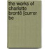 The Works Of Charlotte Brontë [Currer Be