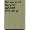 The Works Of François Rabelais (Volume 3 by Fran�Ois Rabelais