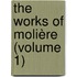 The Works Of Molière (Volume 1)