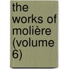 The Works Of Molière (Volume 6) door Moli�Re -