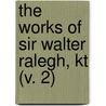 The Works Of Sir Walter Ralegh, Kt (V. 2) door Sir Walter Raleigh