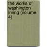 The Works Of Washington Irving (Volume 4) door Washington Washington Irving