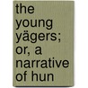 The Young Yägers; Or, A Narrative Of Hun door Mayne Reid