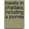 Travels In Chaldæa; Including A Journey door Robert Mignan