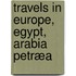 Travels In Europe, Egypt, Arabia Petræa
