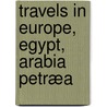 Travels In Europe, Egypt, Arabia Petræa door Eugene Vetromile