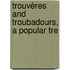 Trouvères And Troubadours, A Popular Tre