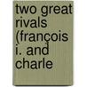 Two Great Rivals (François I. And Charle by Andrew Charles Parker Haggard