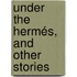Under The Hermés, And Other Stories