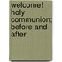 Welcome! Holy Communion; Before And After