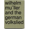 Wilhelm Mu¨Ller And The German Volkslied by Philip Schuyler Allen