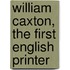 William Caxton, The First English Printer