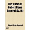 Works Of Hubert Howe Bancroft (Volume 16) door Hubert Howe Bancroft