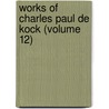 Works of Charles Paul de Kock (Volume 12) by Mary Hanford Finney Ford