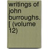 Writings Of John Burroughs. [ (Volume 12) door John Burroughs