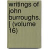 Writings Of John Burroughs. [ (Volume 16) door John Burroughs