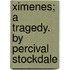Ximenes; A Tragedy. By Percival Stockdale