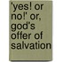 'Yes! Or No!' Or, God's Offer Of Salvation