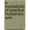 A Cyclopã¦Dia Of Practical Husbandry And door Martin Doyle