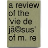A Review Of The 'Vie De Jã©Sus' Of M. Re door John Brown Paton