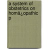 A System Of Obstetrics On Homå¿Opathic P by William C. Richardson