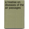 A Treatise On Diseases Of The Air Passages by Horace Green