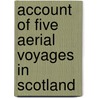 Account Of Five Aerial Voyages In Scotland door Vincenzo Lunardi