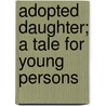 Adopted Daughter; A Tale For Young Persons door Elizabeth Sandham