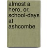 Almost A Hero, Or, School-Days At Ashcombe door Robert Richardson