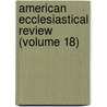 American Ecclesiastical Review (Volume 18) door Catholic University of America