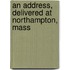 An Address, Delivered At Northampton, Mass