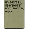 An Address, Delivered At Northampton, Mass by William Allen