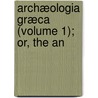 Archæologia Græca (Volume 1); Or, The An by John Potter