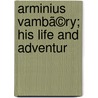 Arminius Vambã©Ry; His Life And Adventur door Rmin Vmbry