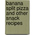 Banana Split Pizza and Other Snack Recipes