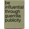 Be Influential Through Guerrilla Publicity by Jill Lublin