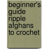 Beginner's Guide Ripple Afghans to Crochet door Onbekend