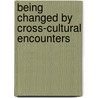 Being Changed by Cross-Cultural Encounters by David E. Young