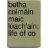 Betha Colmáin Maic Lúach'Ain; Life Of Co