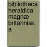 Bibliotheca Heraldica Magnæ Britanniæ. A door Thomas Moule