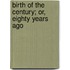Birth Of The Century; Or, Eighty Years Ago