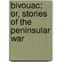 Bivouac; Or, Stories of the Peninsular War