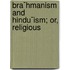 Bra¯Hmanism And Hindu¯Ism; Or, Religious