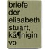 Briefe Der Elisabeth Stuart, Kã¶Nigin Vo