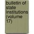 Bulletin of State Institutions (Volume 17)